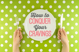 How to Conquer Your Cravings